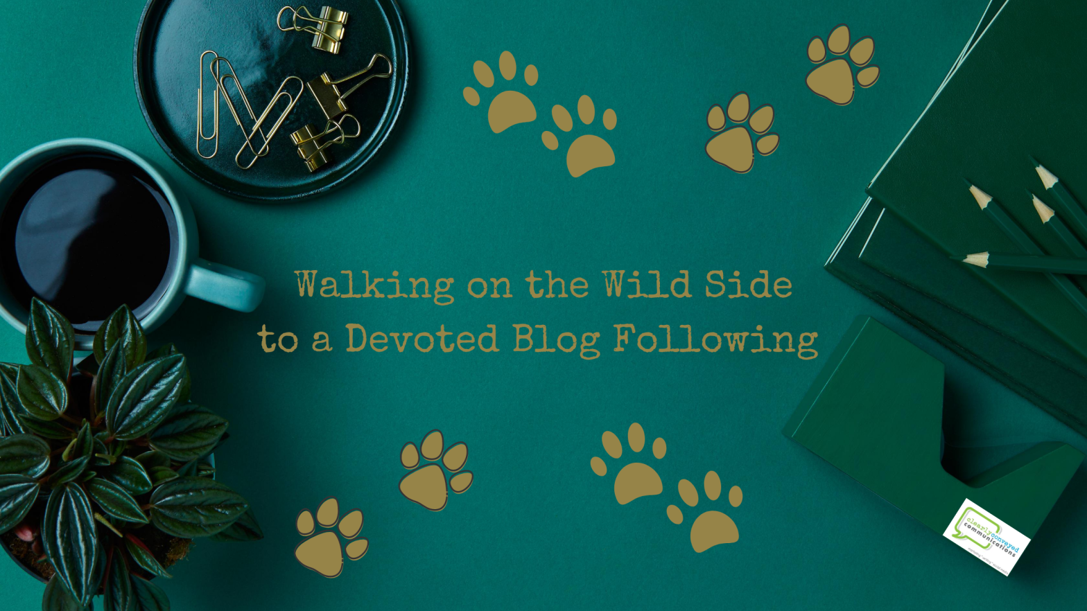 Walking on the Wild Side to a Devoted Blog Following by Clearly Conveyed Communications