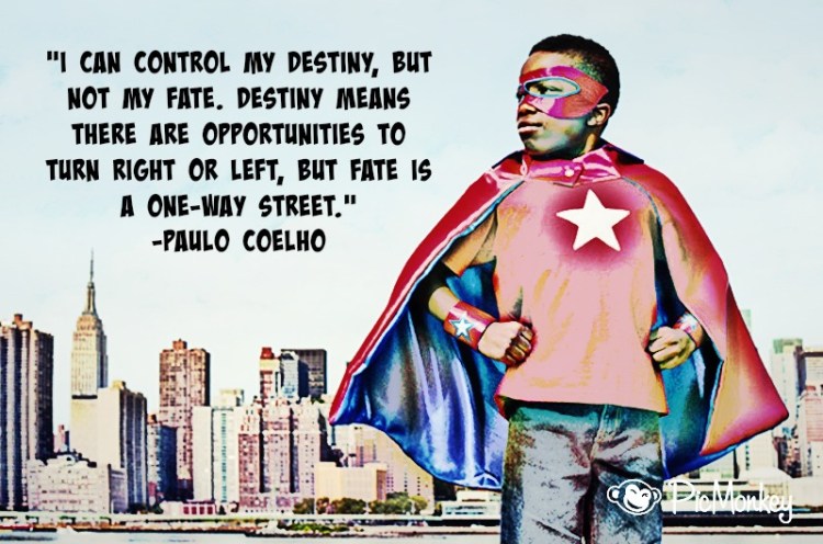 "I can control my destiny, but not my fate."
