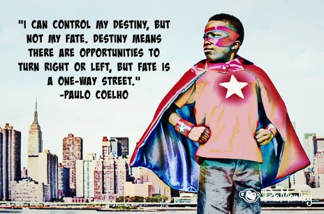 "I can control my destiny, but not my fate."