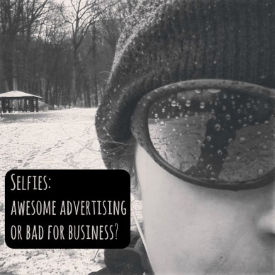 Selfies: Awesome Advertising or Bad for Business?