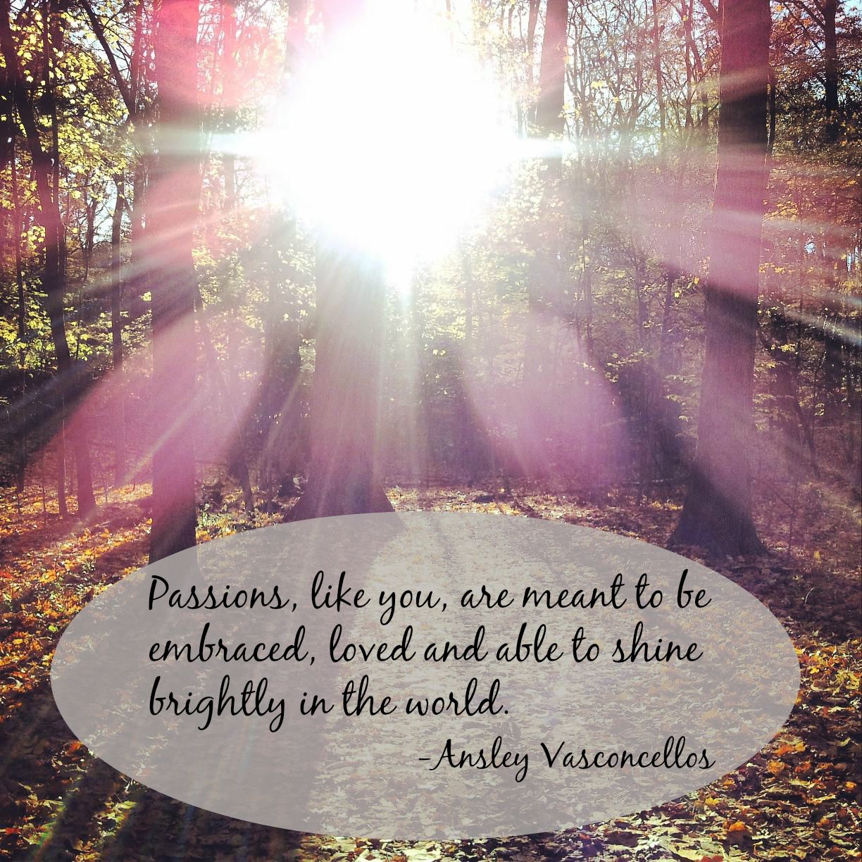 Passions are meant to be embraced...