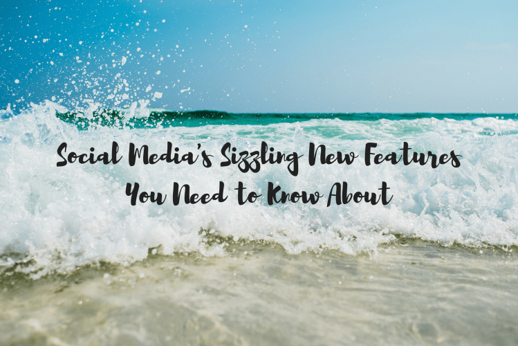 Social Media's Sizzling New Features You Need to Know About