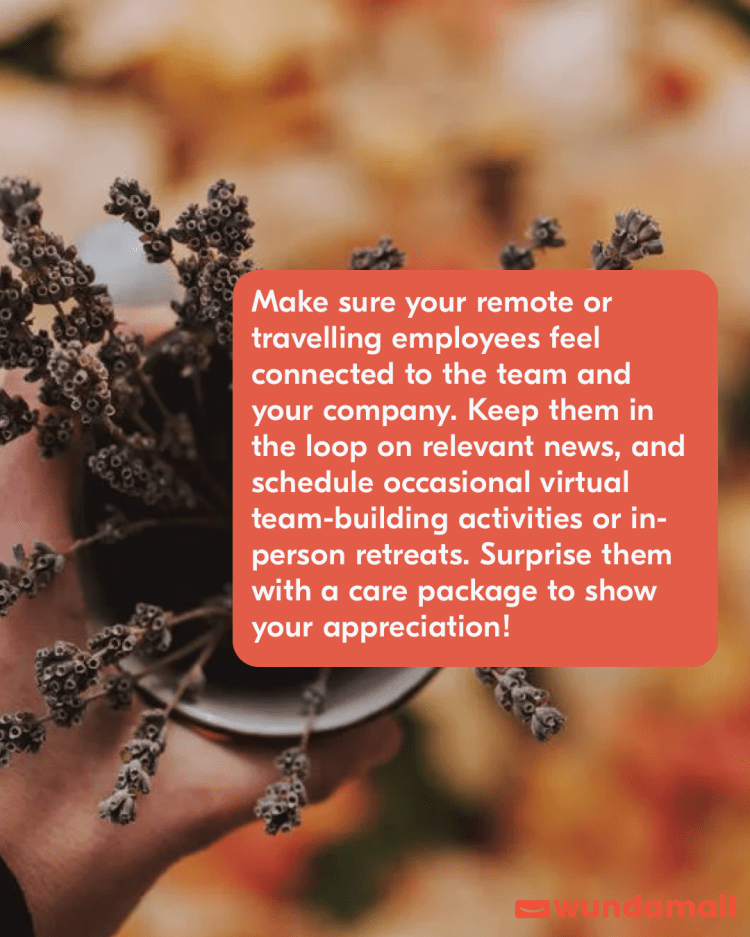 Make sure your remote or travelling employees feel connected to the team and your company.